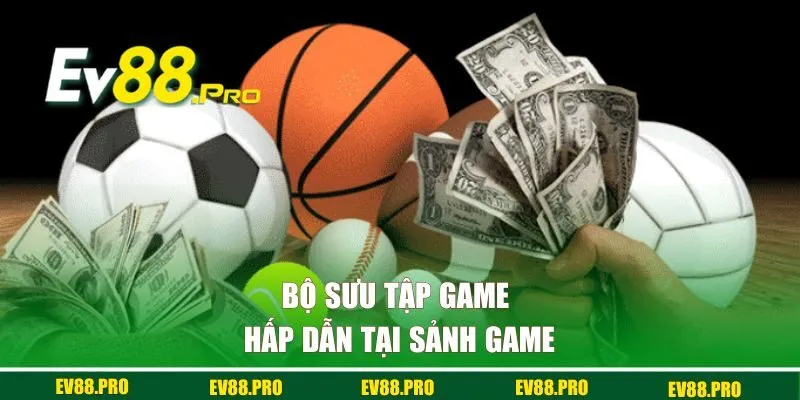 Bộ sưu tập game hấp dẫn tại sảnh game