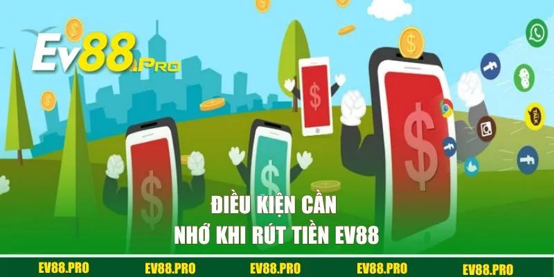 Điều kiện cần nhớ khi rút tiền EV88 