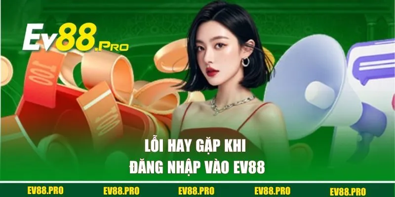 Lỗi hay gặp khi đăng nhập vào Ev88 