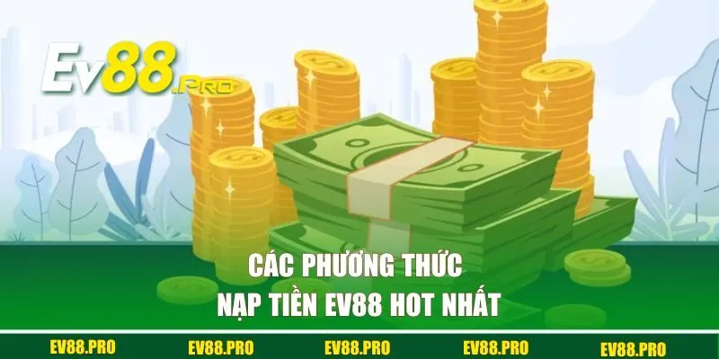 Các phương thức nạp tiền EV88 hot nhất 